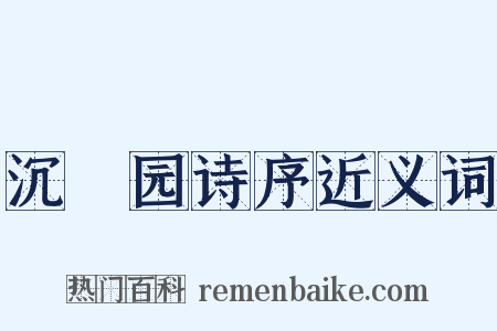 沉茮园诗序近义词是什么意思的图片
